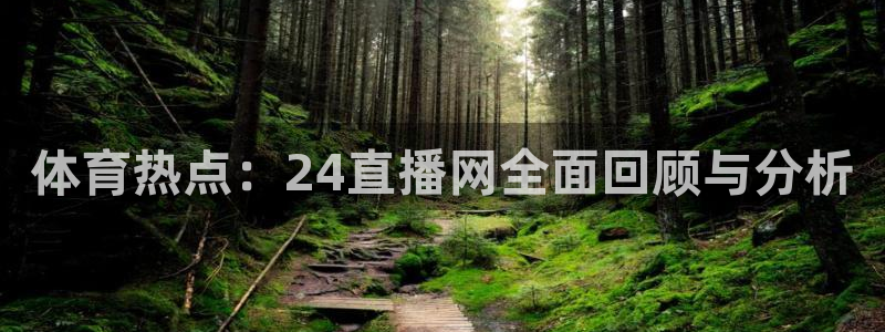 下载熊猫体育直播：体育热点：24直播网全面回顾与分析