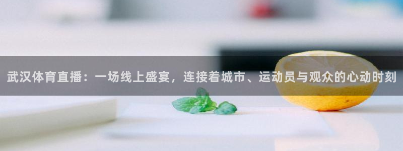 熊猫视频直播在线观看：武汉体育直播：一场线上盛宴，连接着城市、运动员与观众的心动时刻
